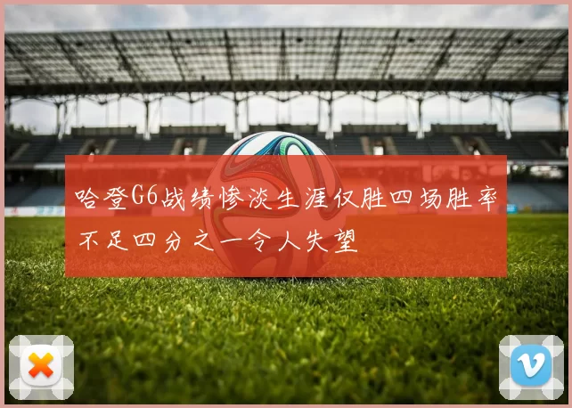 哈登G6战绩惨淡生涯仅胜四场胜率不足四分之一令人失望